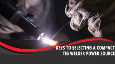 Keys to Selecting A Compact TIG Welder Power Source