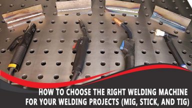 How To Choose the Right Welding Machine for Your Welding Projects (MIG, Stick, and TIG)
