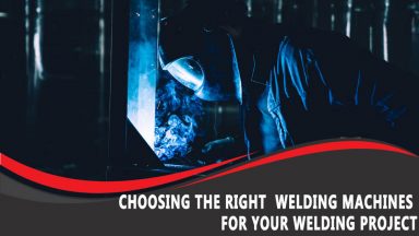 Choosing the Right Welding Machines for Your Welding Project