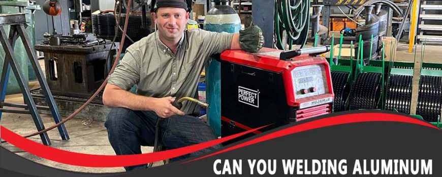 Can You Welding Aluminum With a Stick Welder?