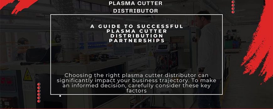 A Guide to Successful Plasma Cutter Distribution Partnerships - Plasma Cutter Distributor